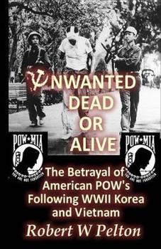 Paperback Unwanted Dead or Alive!: An Expose of the Worst Act of Treason In Our History -- The Betrayal of Ameriican POWs Following World War 11, Korea a Book