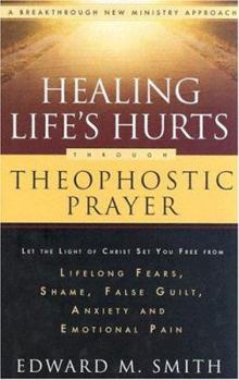 Hardcover Healing Life's Hurts Through Theophostic Prayer: Let the Light of Christ Set You Free from Lifelong Fears, Shame, False Guilt, Anxiety and Emotional P Book