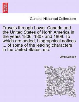 Paperback Travels Through Lower Canada and the United States of North America in the Years 1806, 1807 and 1808. to Which Are Added, Biographical Notices ... of Book