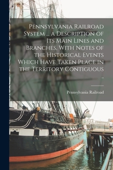 Paperback Pennsylvania Railroad System ... a Description of its Main Lines and Branches, With Notes of the Historical Events Which Have Taken Place in the Terri Book