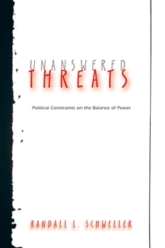 Unanswered Threats: Political Constraints on the Balance of Power (Princeton Studies in International History and Politics) - Book  of the Princeton Studies in International History and Politics