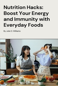 Paperback Nutrition Hacks: Boost Your Energy and Immunity With Everyday Foods Book