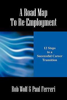 Paperback A Road Map to Re-Employment: 12 Steps to a Successful Career Transition Book