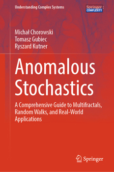 Anomalous Stochastics: A Comprehensive Guide to Multifractals, Random Walks, and Real-World Applications (Understanding Complex Systems)