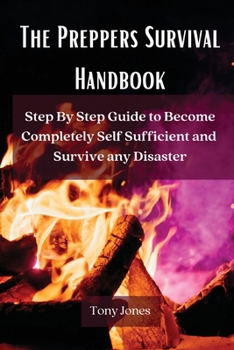 Paperback The Preppers Survival Handbook: Step By Step Guide to Become Completely Self Sufficient and Survive any Disaster Book