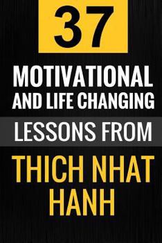 Paperback Thich Nhat Hanh: 37 Motivational and Life-Changing Lessons from Thich Nhat Hanh Book