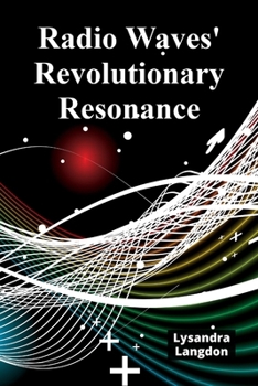 Paperback Radio Waves' Revolutionary Resonance: A deep dive into radio wave physics, charting technological advancements and societal impacts Book