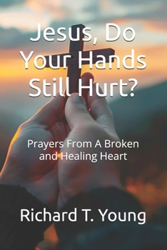 Paperback Jesus, Do Your Hands Still Hurt?: Prayers From A Broken and Healing Heart Book