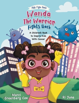 Wanda the Warrior Fights Back: A Children's Book to Inspire Kids With Cancer (Kids Fight Back)