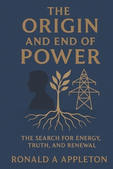 The Origin and End of Power: The Search for Energy, Truth, and Renewal