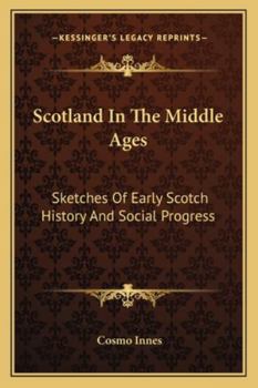Paperback Scotland In The Middle Ages: Sketches Of Early Scotch History And Social Progress Book