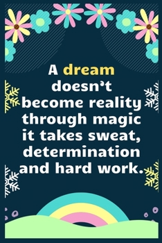 A dream doesn’t become reality through magic; it takes sweat, determination and hard work: A Dream Diary for Lucid Dreaming and Dream Interpretation , Write Dream Time interpretation and Mood .