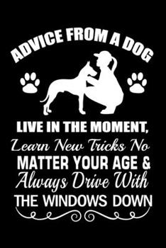 Paperback Advice from a Dog - Live in the Moment, Learn New Tricks No Matter Your Age & Always Drive With the Windows Down: Journal Notebook Gift for Dog and Pu Book