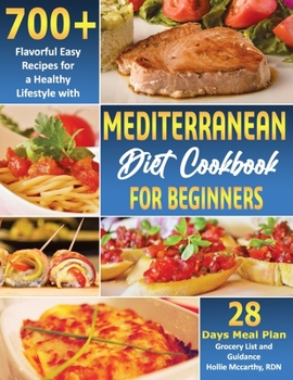 Mediterranean Diet Cookbook for Beginners: 700+ Flavorful Easy Recipes for a Healthy Lifestyle with 28 Days Meal Plan, Grocery List, and Guidance