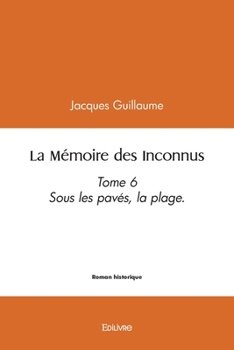 Paperback La Mémoire des Inconnus - Tome 6: Sous les pavés, la plage [French] Book