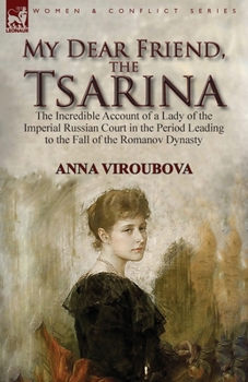 Paperback My Dear Friend, the Tsarina: the Incredible Account of a Lady of the Imperial Russian Court in the Period Leading to the Fall of the Romanov Dynast Book