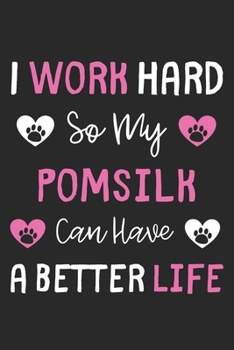 I Work Hard So My PomSilk Can Have A Better Life: Lined Journal, 120 Pages, 6 x 9, PomSilk Dog Gift Idea, Black Matte Finish (I Work Hard So My PomSilk Can Have A Better Life Journal)