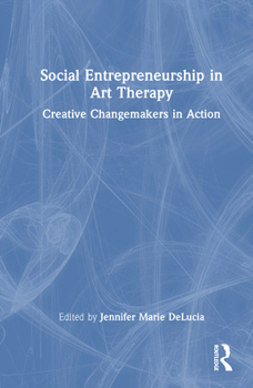 Hardcover Social Entrepreneurship in Art Therapy: Creative Changemakers in Action Book