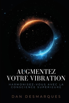 Paperback Augmentez Votre Vibration: Harmonisez-vous Avec La Conscience Supérieure [French] Book