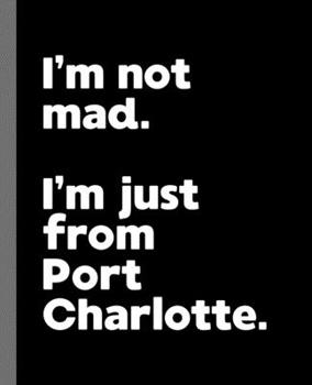 Paperback I'm not mad. I'm just from Port Charlotte.: A Fun Composition Book for a Native Port Charlotte, Florida FL Resident and Sports Fan Book