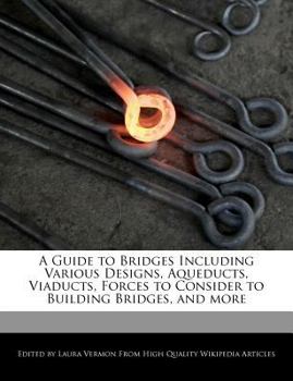 A Guide to Bridges Including Various Designs, Aqueducts, Viaducts, Forces to Consider to Building Bridges, and More