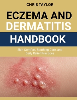 ECZEMA & DERMATITIS HANDBOOK: Skin Comfort, Soothing Care, and Daily Relief Practices