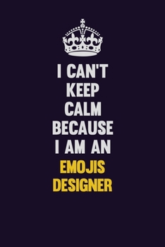 Paperback I can't Keep Calm Because I Am An Emojis designer: Motivational and inspirational career blank lined gift notebook with matte finish Book