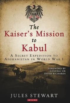 Hardcover The Kaiser's Mission to Kabul: A Secret Expedition to Afghanistan in World War I Book