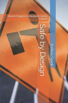 Safe by Design: How to Engineer a Resilient Safety Culture (Essential Tools for the Safety Professional)