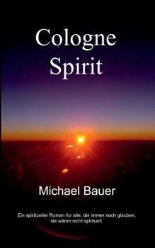 Paperback Cologne Spirit: Ein spiritueller Roman für alle, die immer noch glauben, sie wären nicht spirituell. [German] Book