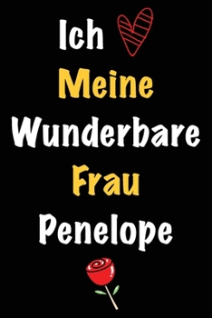 Ich Liebe Meine Wunderbare Frau Penelope: Geschenk für die Frau Penelope von ihrem Ehemann | Geburtstagsgeschenk, Weihnachtsgeschenk oder Valentinstag ... linierte Notizbuch zu schre (German Edition)
