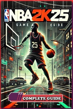 Paperback NBA 2K25 Complete Guide and Walkthrough: Tips and Tricks to dominate in NBA 2k25 Book
