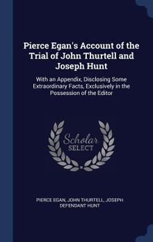 Hardcover Pierce Egan's Account of the Trial of John Thurtell and Joseph Hunt: With an Appendix, Disclosing Some Extraordinary Facts, Exclusively in the Possess Book