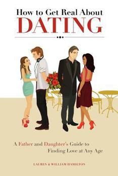 Paperback How to Get Real About Dating: A Father and Daughter's Guide to Finding Love at Any Age Book