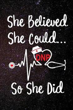 She Believed She Could So She Did DNP: Doctor of Nursing Practice Medical Assistant Nurse's Hat EKG Heartbeat Heart Medical Stethoscope 120 Dot Matrix Grid Pages Notebook Journal Size: 6 x 9