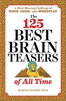 Paperback The 125 Best Brain Teasers of All Time: A Mind-Blowing Challenge of Math, Logic, and Wordplay Book