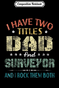 Paperback Composition Notebook: I Have Two Titles Dad And Surveyor Gift Journal/Notebook Blank Lined Ruled 6x9 100 Pages Book