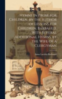 Hardcover Hymns in Prose for Children, by the Author of Lessons for Children. Barbauld. With Several Additional Hymns, by the Wife of a Clergyman Book