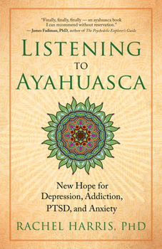 Paperback Listening to Ayahuasca: New Hope for Depression, Addiction, Ptsd, and Anxiety Book