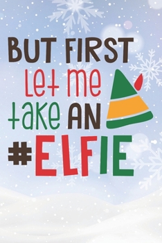 Paperback But First Let Me Take An Elfie: Christmas Gift Journal / Notebook / Diary - Great Present Book