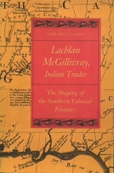 Paperback Lachlan McGillivray, Indian Trader: The Shaping of the Southern Colonial Frontier Book