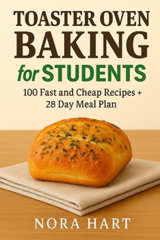Toaster Oven Baking for Students: 100 Fast and Cheap Recipes + 28 Day Meal Plan