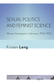 Hardcover Sexual Politics and Feminist Science: Women Sexologists in Germany, 1900-1933 Book