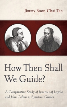 Hardcover How Then Shall We Guide?: A Comparative Study of Ignatius of Loyola and John Calvin as Spiritual Guides Book
