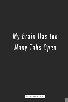 Paperback Composition Notebook: My brain Has too Many Tabs Open, notebook 6 x 9, 120 Page Blank Lined Paperback Book