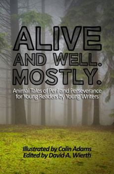 Paperback Alive and Well. Mostly.: Animal Tales of Peril and Perseverance for Young Readers by Young Writers Book