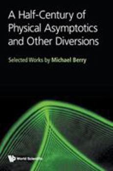 Hardcover Half-Century of Physical Asymptotics and Other Diversions, A: Selected Works by Michael Berry Book