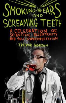 Paperback Smoking Ears and Screaming Teeth: A Celebration of Scientific Eccentricity and Self-Experimentation Book