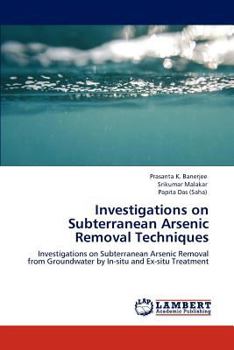 Investigations on Subterranean Arsenic Removal Techniques: Investigations on Subterranean Arsenic Removal from Groundwater by In-situ and Ex-situ Treatment