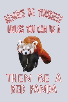 Paperback Always Be Yourself Unless You Can Be A Red Panda..: Cute Animal Journal For Taking Notes & Journaling, Perfect For Work Or Home, Gift Idea For Red Pan Book